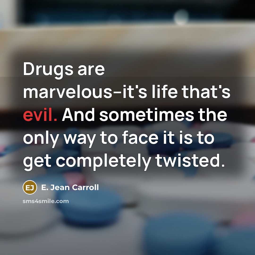 “Drugs are marvelous--it's life that's evil. And sometimes the only…” quote by E. Jean Carroll