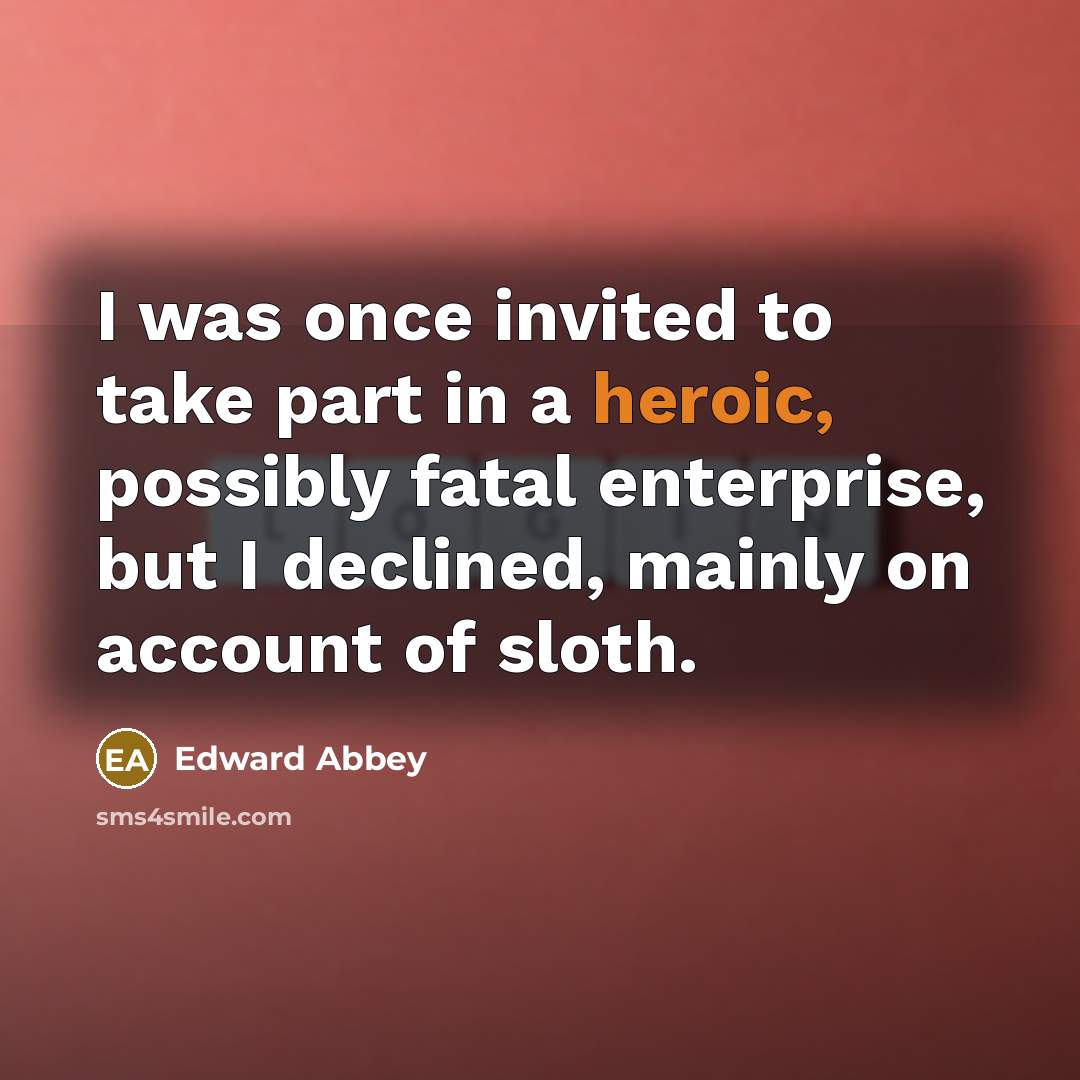 “I was once invited to take part in a heroic,…” quote by Edward Abbey