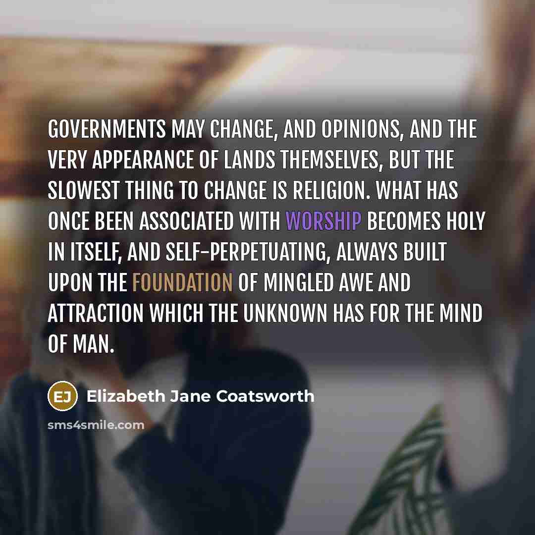 “Governments may change, and opinions, and the very appearance of…” quote by Elizabeth Jane Coatsworth