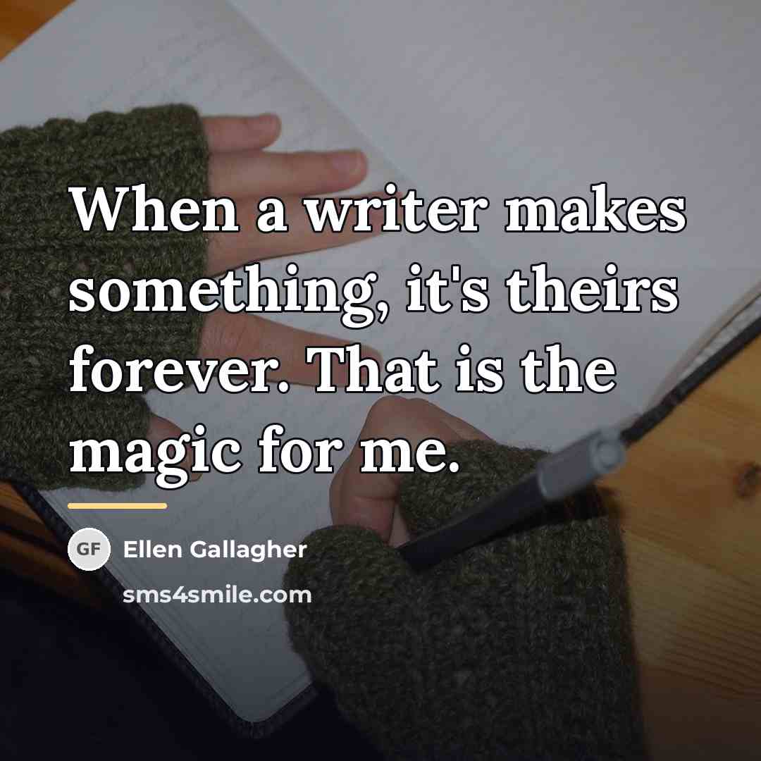 “When a writer makes something, it's theirs forever. That is…” quote by Ellen Gallagher