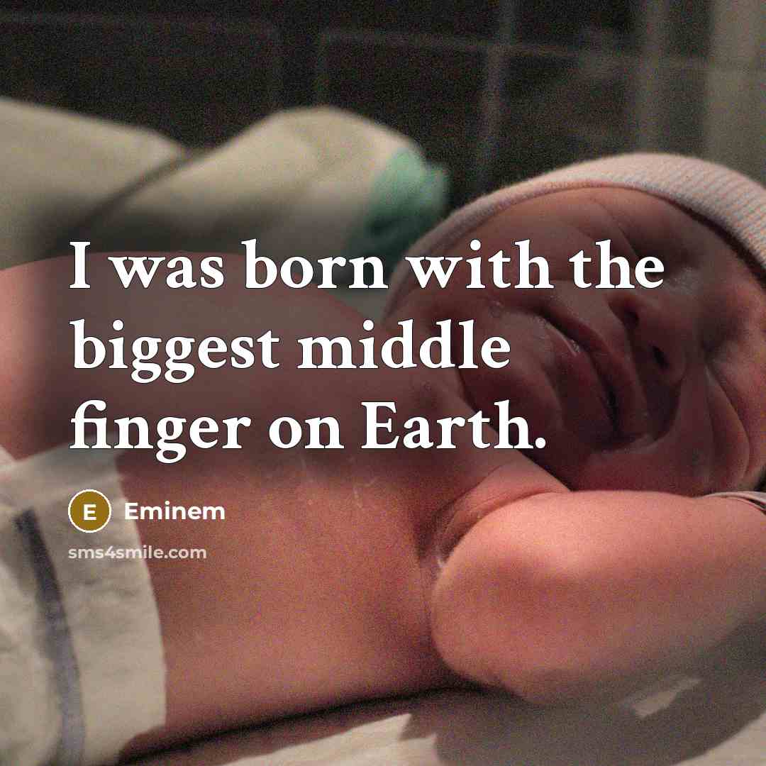 “I was born with the biggest middle finger on Earth.…” quote by Eminem