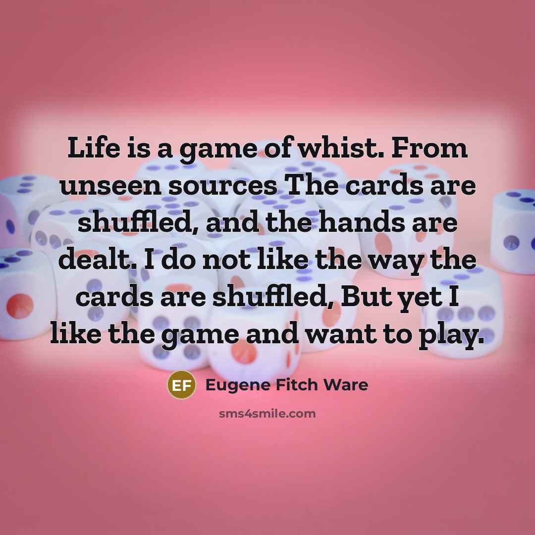 “Life is a game of whist. From unseen sources The…” quote by Eugene Fitch Ware