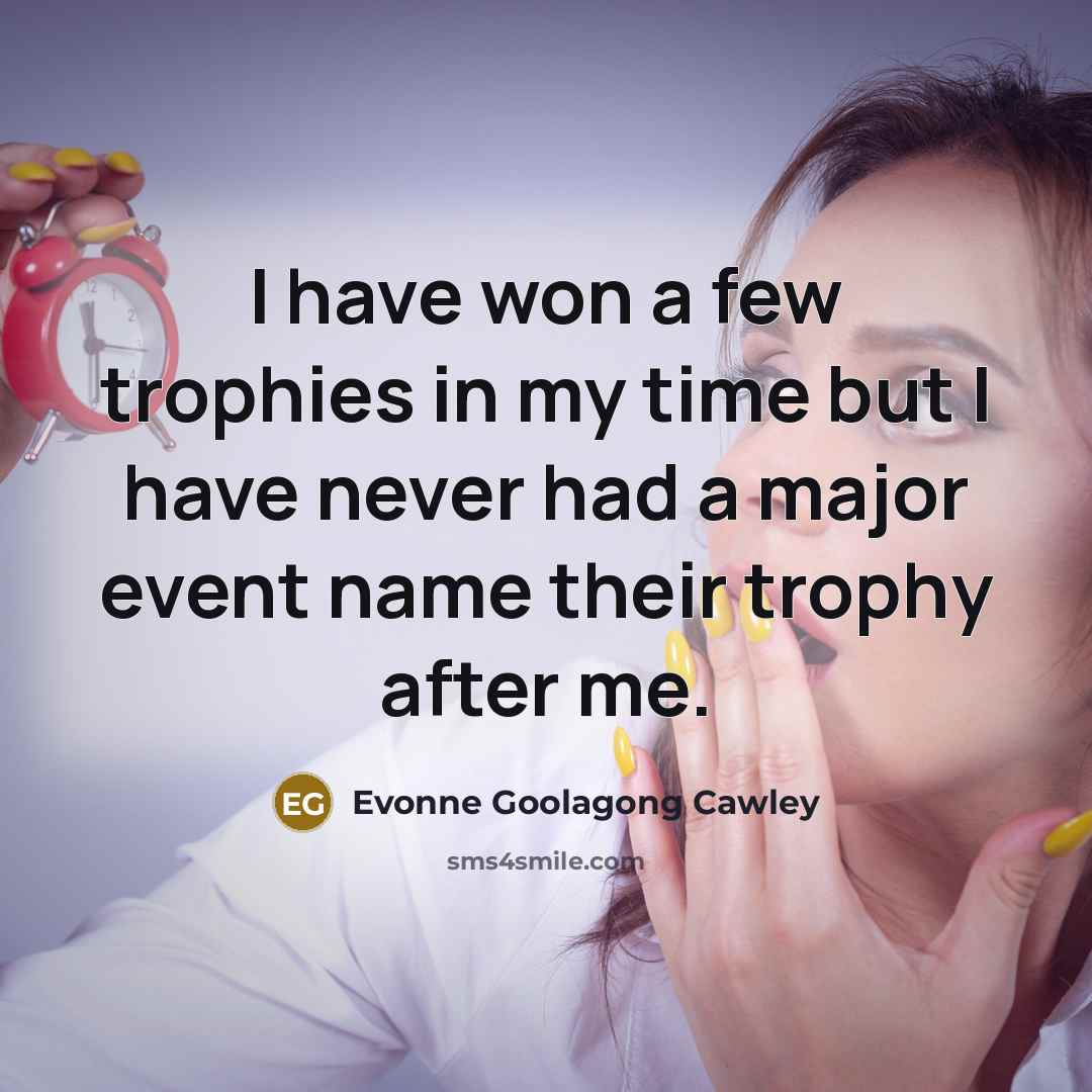 “I have won a few trophies in my time but…” quote by Evonne Goolagong Cawley