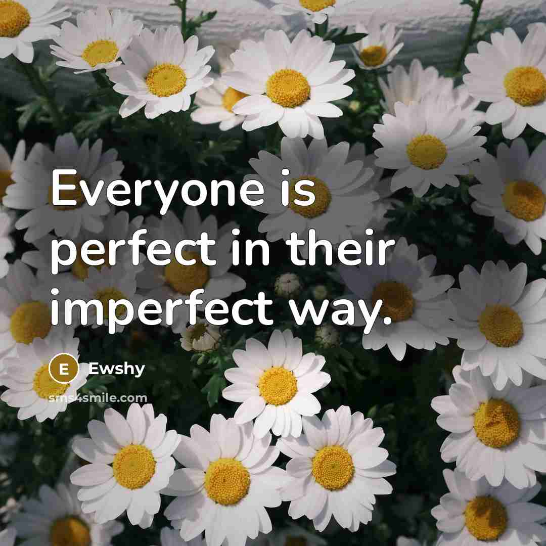 “Everyone is perfect in their imperfect way.…” quote by Ewshy