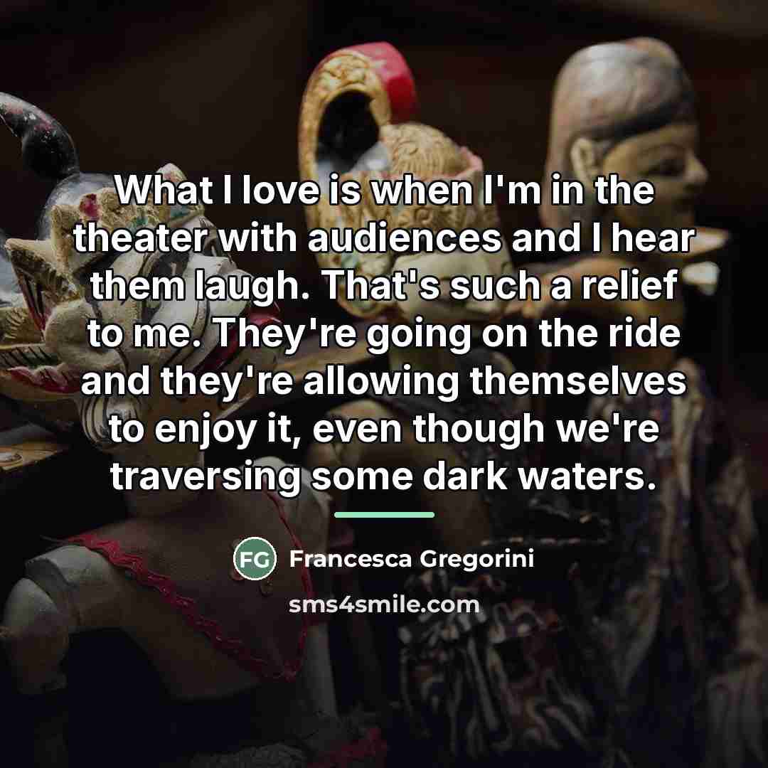 “What I love is when I'm in the theater with…” quote by Francesca Gregorini