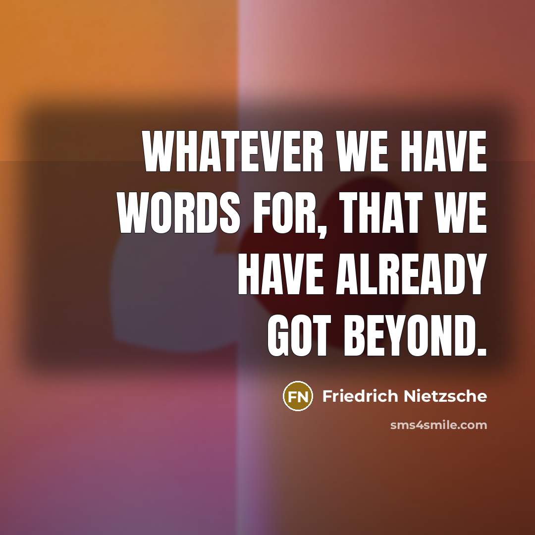 “Whatever we have words for, that we have already got…” quote by Friedrich Nietzsche