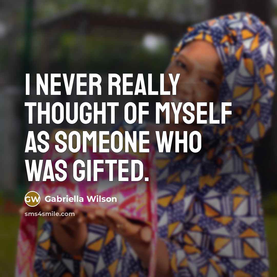 “I never really thought of myself as someone who was…” quote by Gabriella Wilson