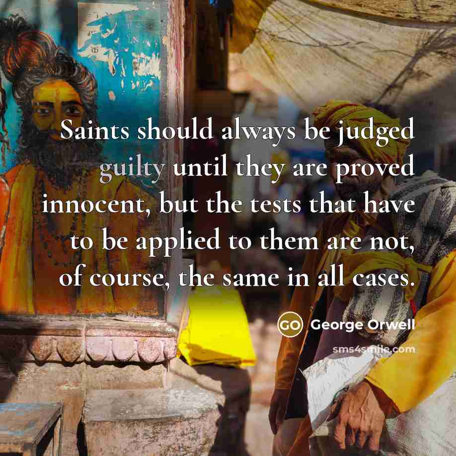 “Saints should always be judged guilty until they are proved…” quote by George Orwell