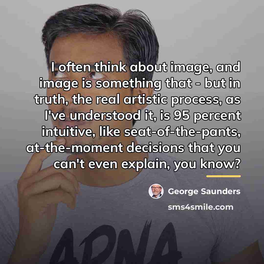 “I often think about image, and image is something that…” quote by George Saunders