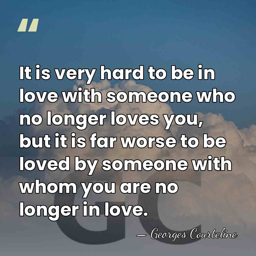 It is very hard to be in love with someone who no&hellip; - Georges Courteline