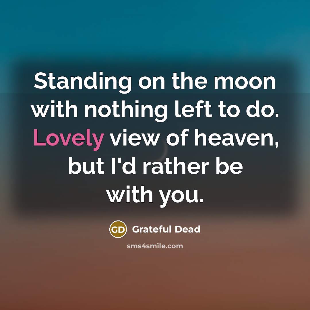 “Standing on the moon with nothing left to do. Lovely…” quote by Grateful Dead