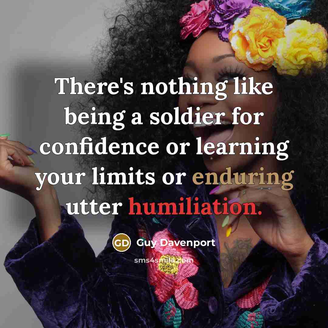 “There's nothing like being a soldier for confidence or learning…” quote by Guy Davenport
