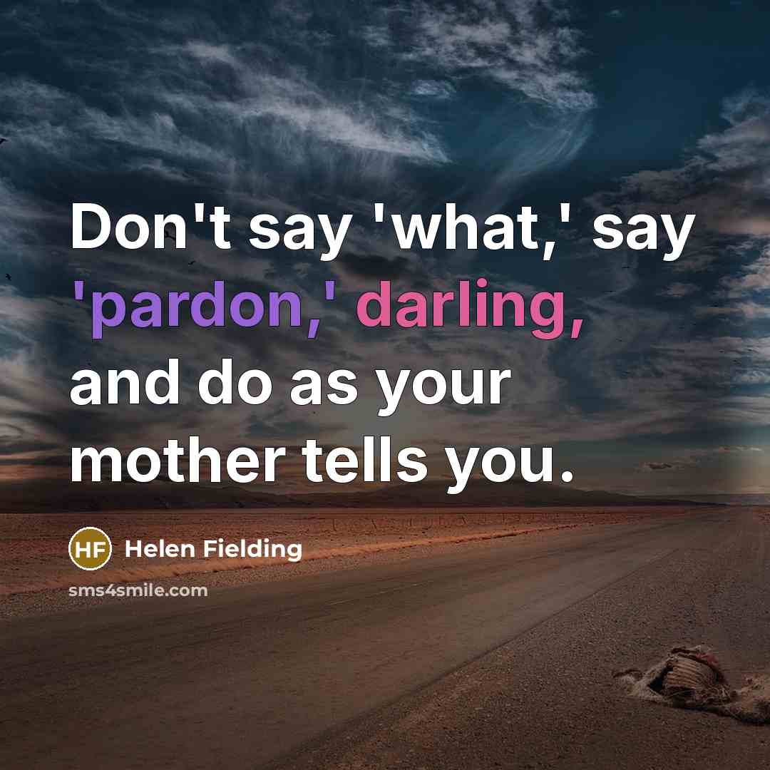 “Don't say 'what,' say 'pardon,' darling, and do as your…” quote by Helen Fielding