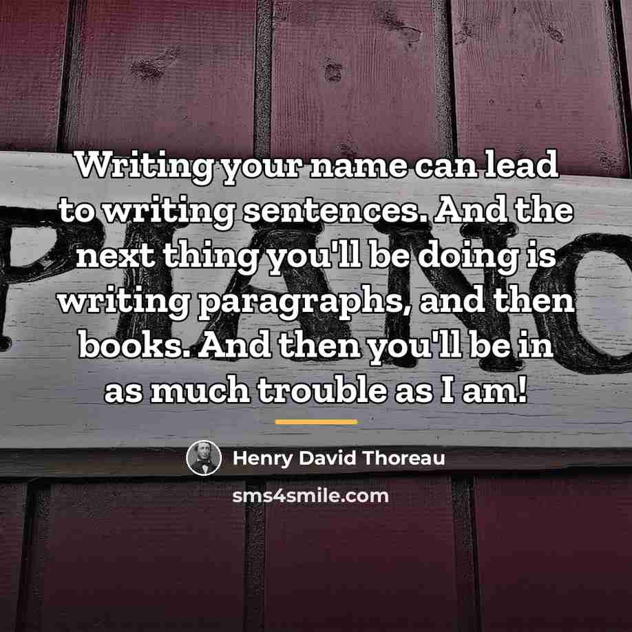 “Writing your name can lead to writing sentences. And the…” quote by Henry David Thoreau