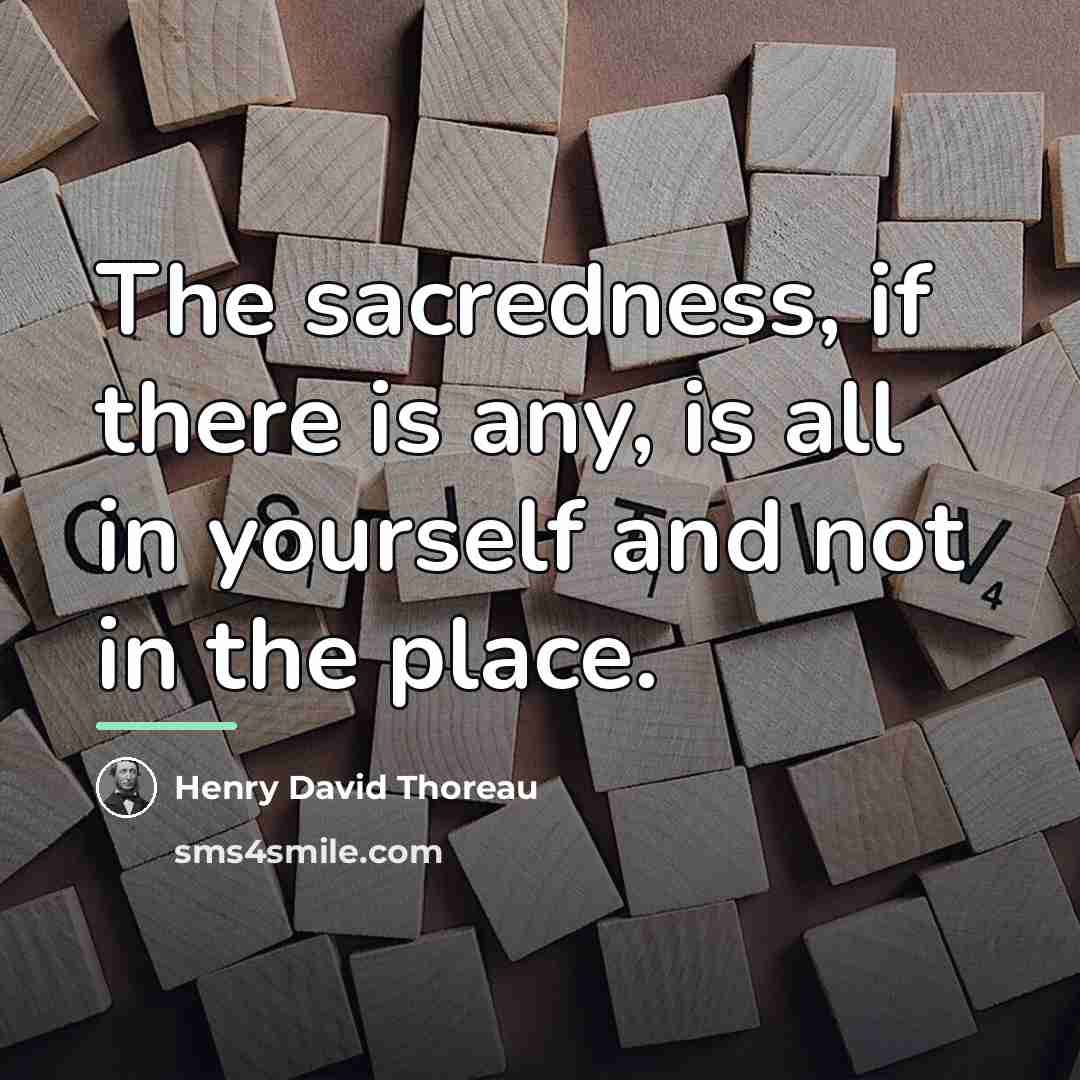“The sacredness, if there is any, is all in yourself…” quote by Henry David Thoreau