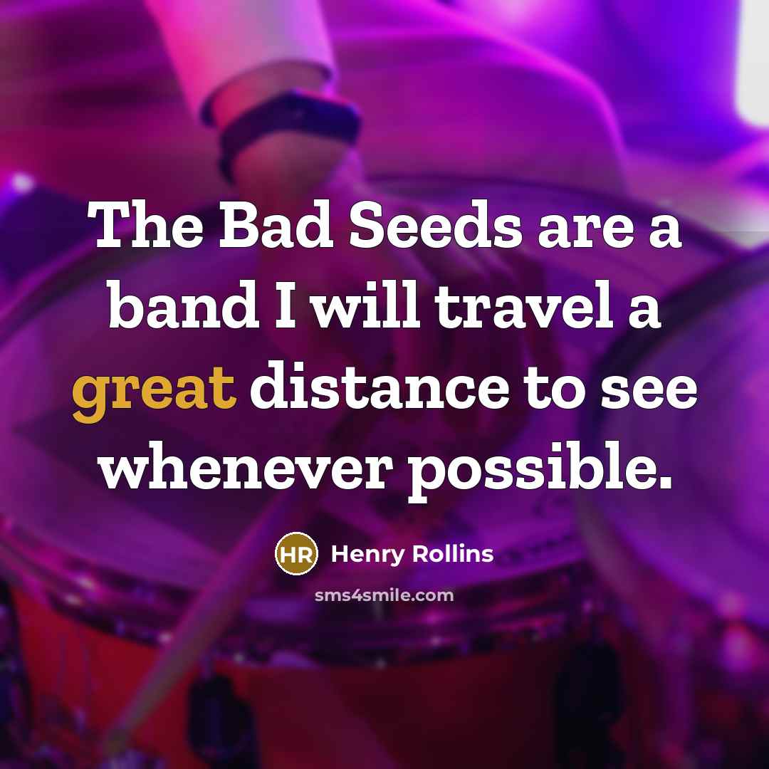 “The Bad Seeds are a band I will travel a…” quote by Henry Rollins