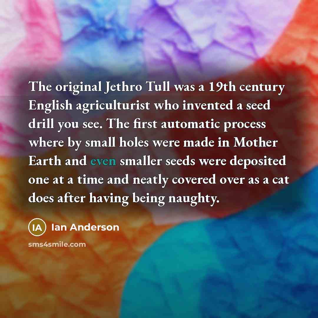 “The original Jethro Tull was a 19th century English agriculturist…” quote by Ian Anderson