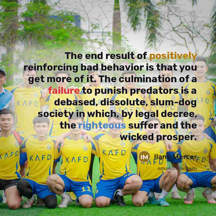 “The end result of positively reinforcing bad behavior is that…” quote by Ilana Mercer