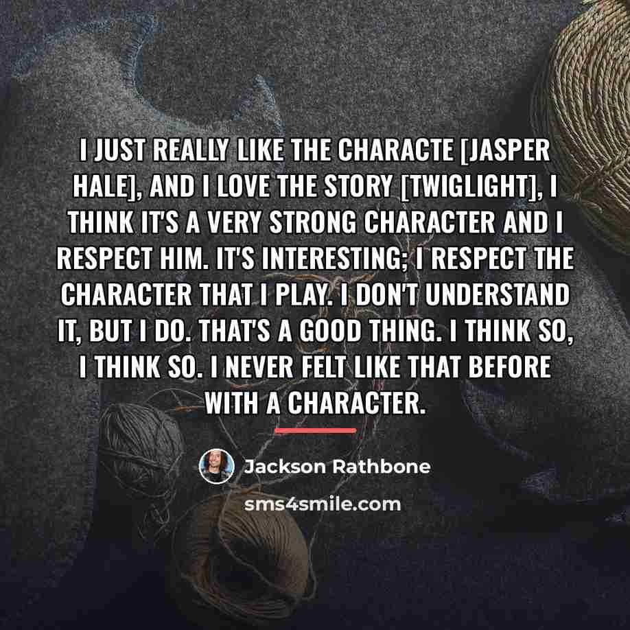 “I just really like the characte [Jasper Hale], and I…” quote by Jackson Rathbone