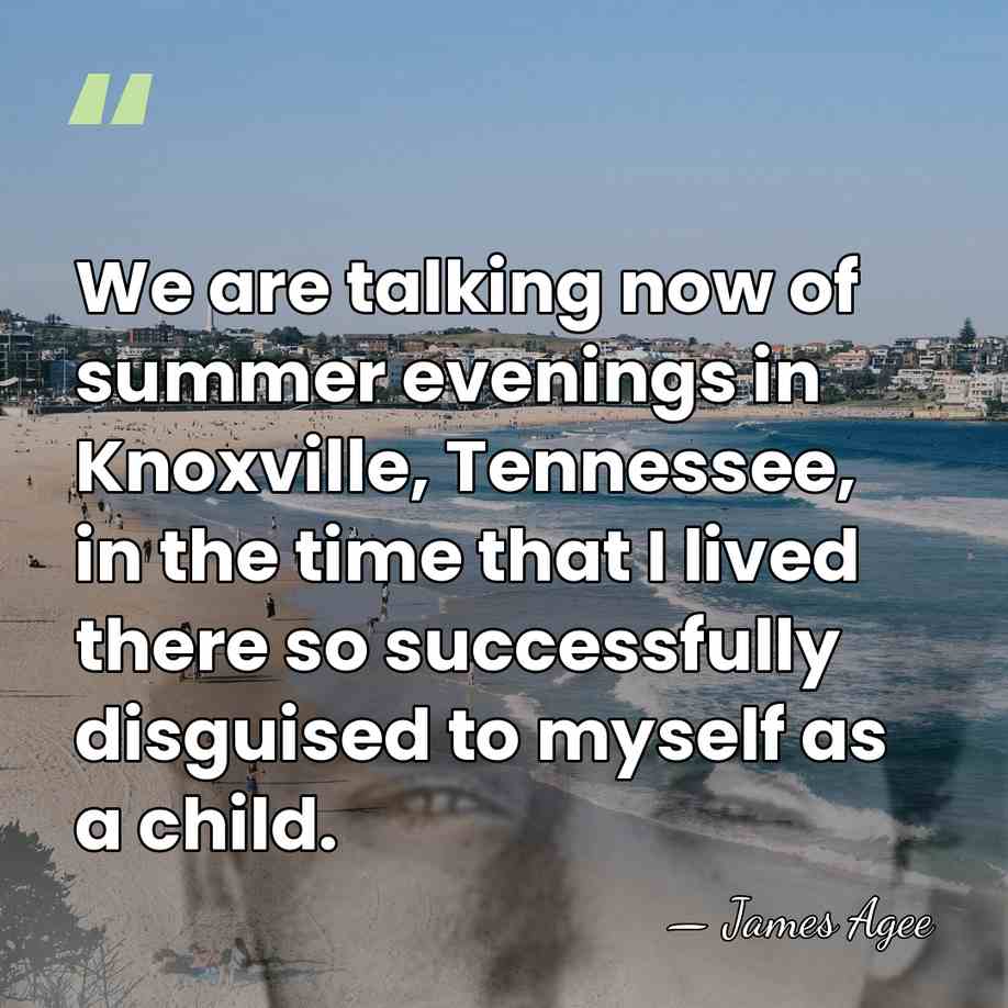 We are talking now of summer evenings in Knoxville, Tennessee, in the&hellip; - James Agee