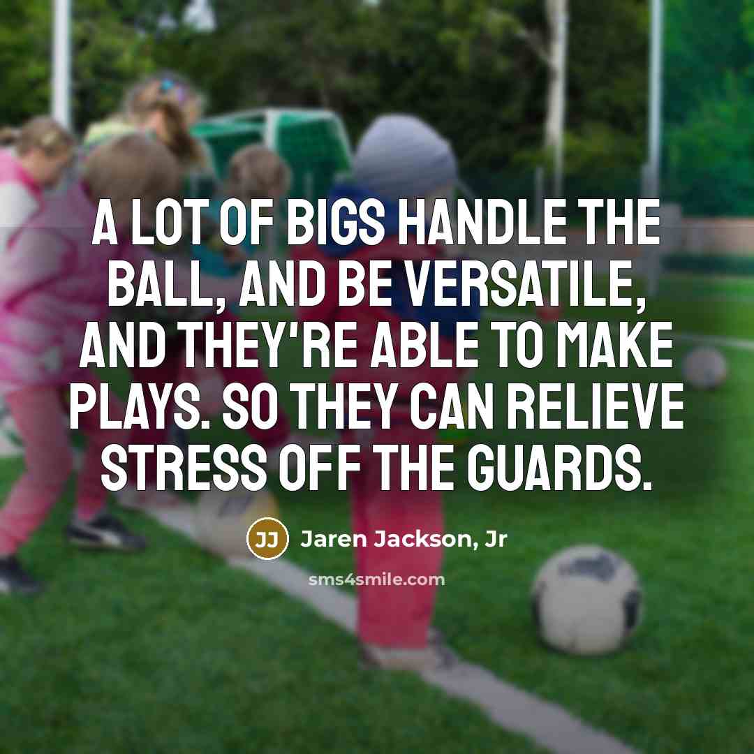 “A lot of bigs handle the ball, and be versatile,…” quote by Jaren Jackson, Jr