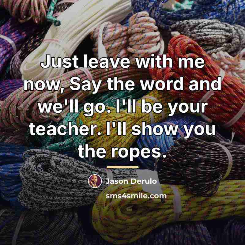 “Just leave with me now, Say the word and we'll…” quote by Jason Derulo