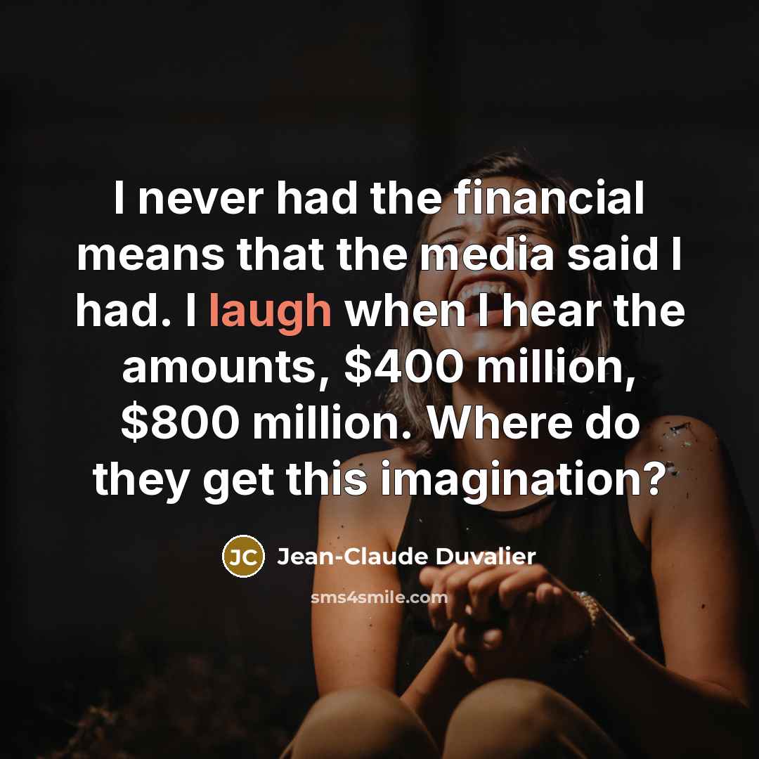 “I never had the financial means that the media said…” quote by Jean-Claude Duvalier