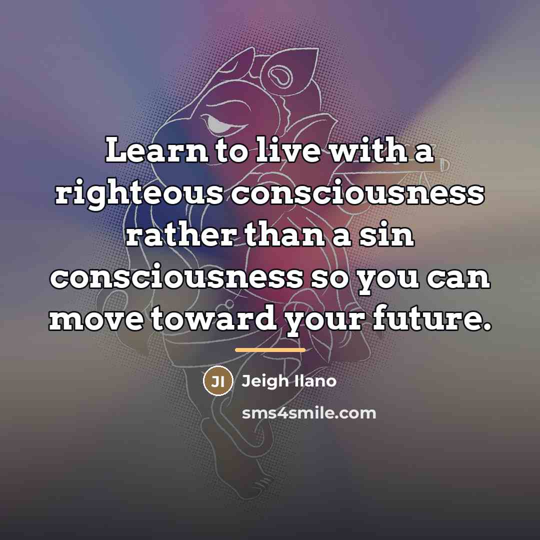 “Learn to live with a righteous consciousness rather than a…” quote by Jeigh Ilano