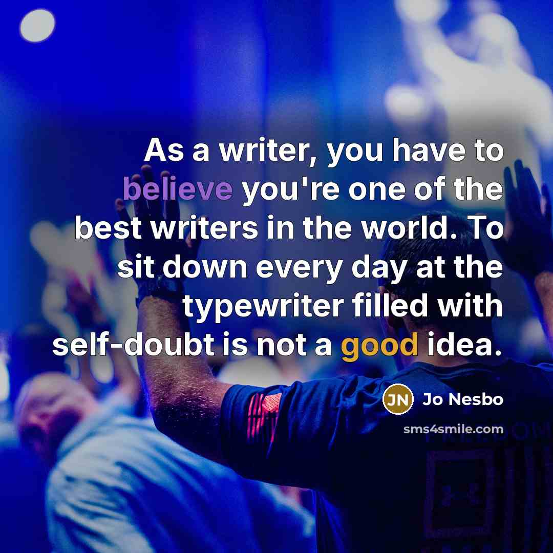 “As a writer, you have to believe you're one of…” quote by Jo Nesbo