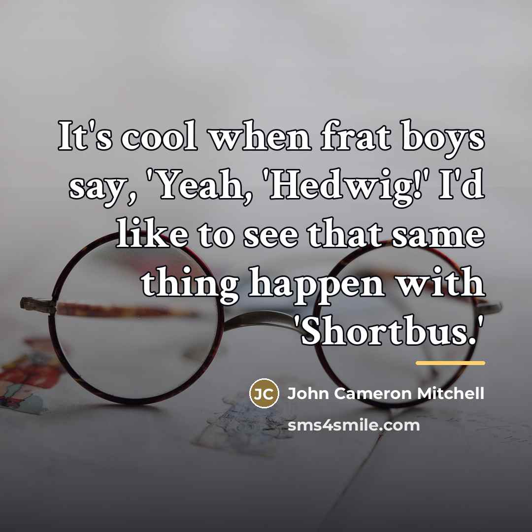 “It's cool when frat boys say, 'Yeah, 'Hedwig!' I'd like…” quote by John Cameron Mitchell