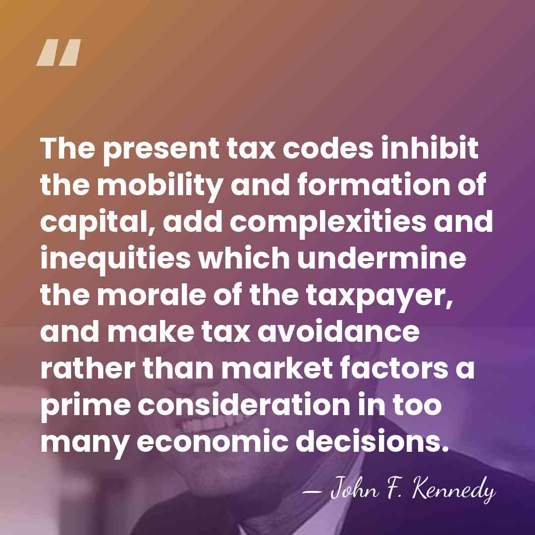 The present tax codes inhibit the mobility and formation of capital, add&hellip; - John F. Kennedy