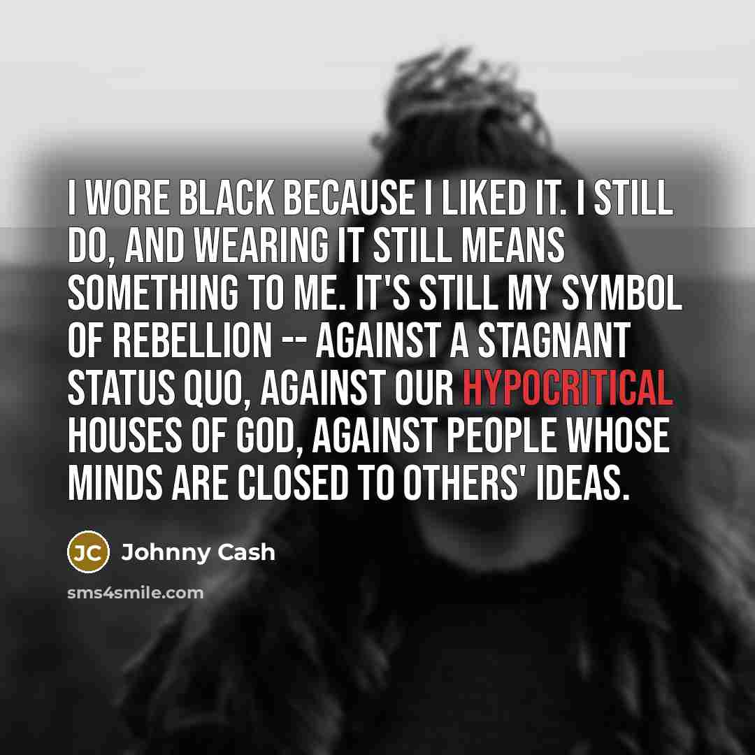“I wore black because I liked it. I still do,…” quote by Johnny Cash