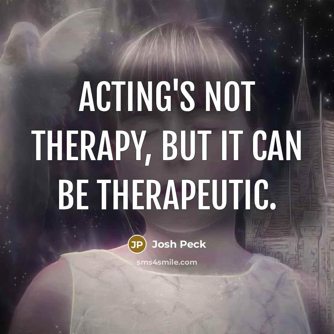 “Acting's not therapy, but it can be therapeutic.…” quote by Josh Peck