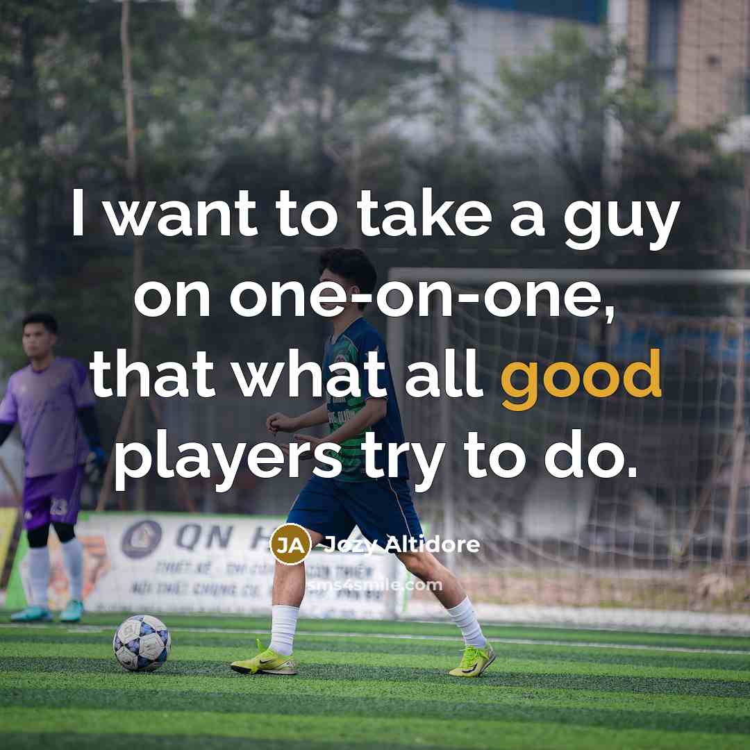 “I want to take a guy on one-on-one, that what all good players try to do.” quote by Jozy Altidore