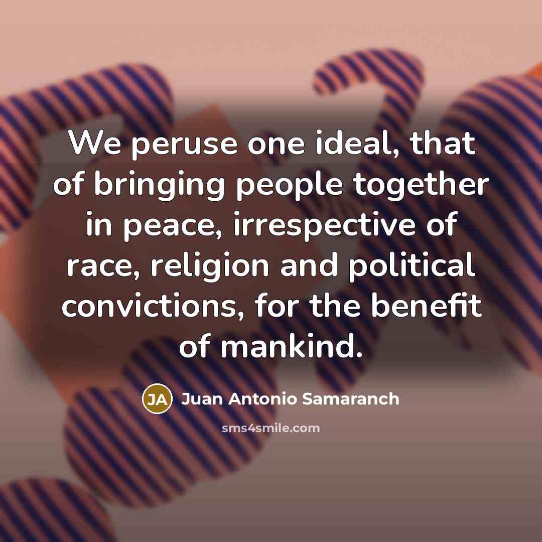“We peruse one ideal, that of bringing people together in…” quote by Juan Antonio Samaranch