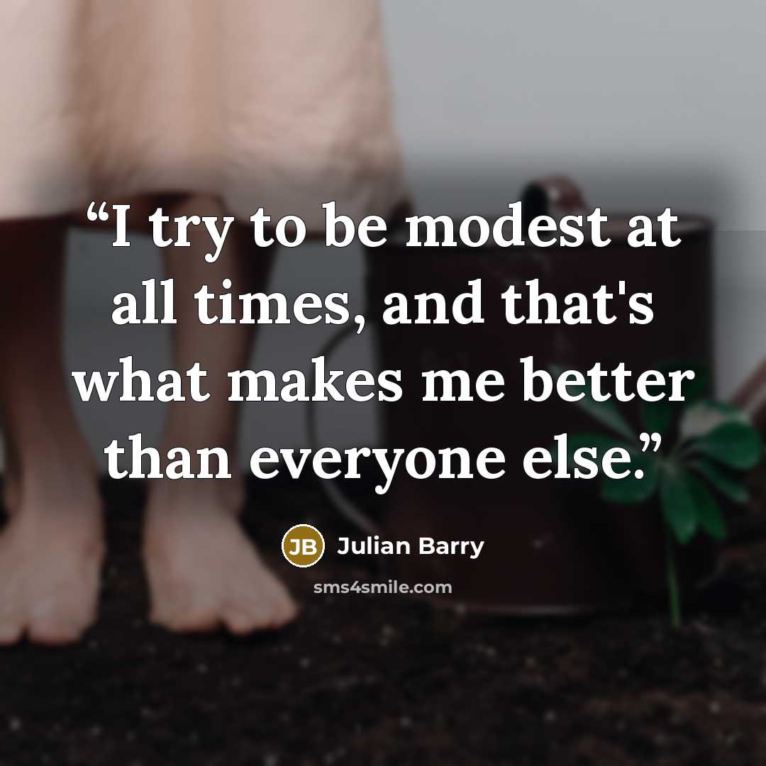 “I try to be modest at all times, and that's what makes me better than everyone else.” quote by Julian Barry