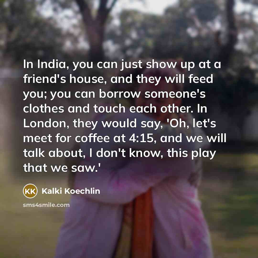 “In India, you can just show up at a friend's…” quote by Kalki Koechlin