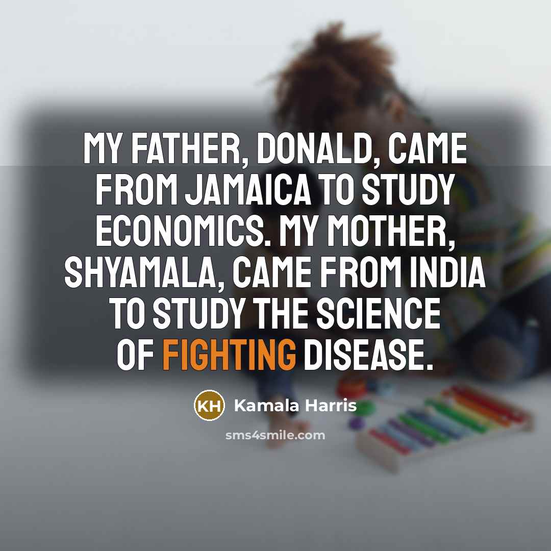 “My father, Donald, came from Jamaica to study economics. My…” quote by Kamala Harris