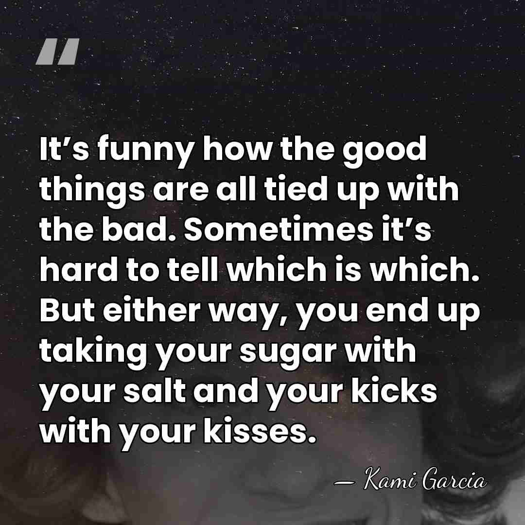 It’s funny how the good things are all tied up with the&hellip; - Kami Garcia