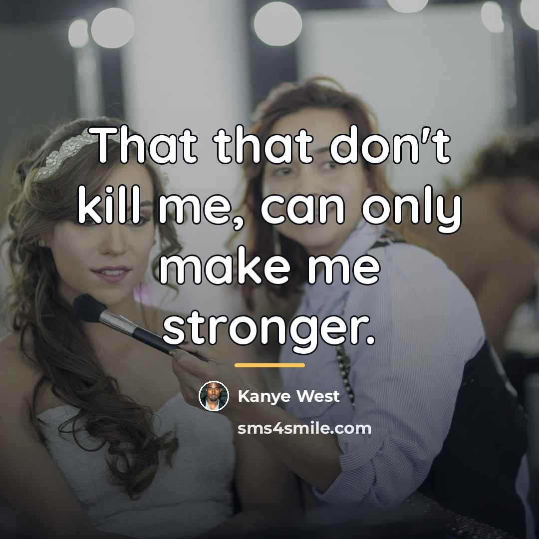 “That that don't kill me, can only make me stronger.…” quote by Kanye West