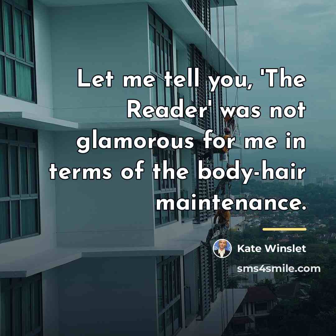 “Let me tell you, 'The Reader' was not glamorous for…” quote by Kate Winslet