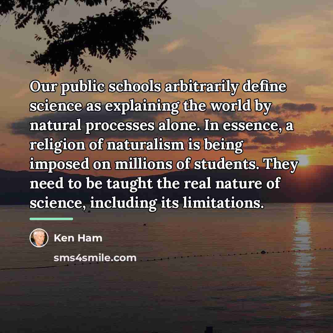 “Our public schools arbitrarily define science as explaining the world…” quote by Ken Ham