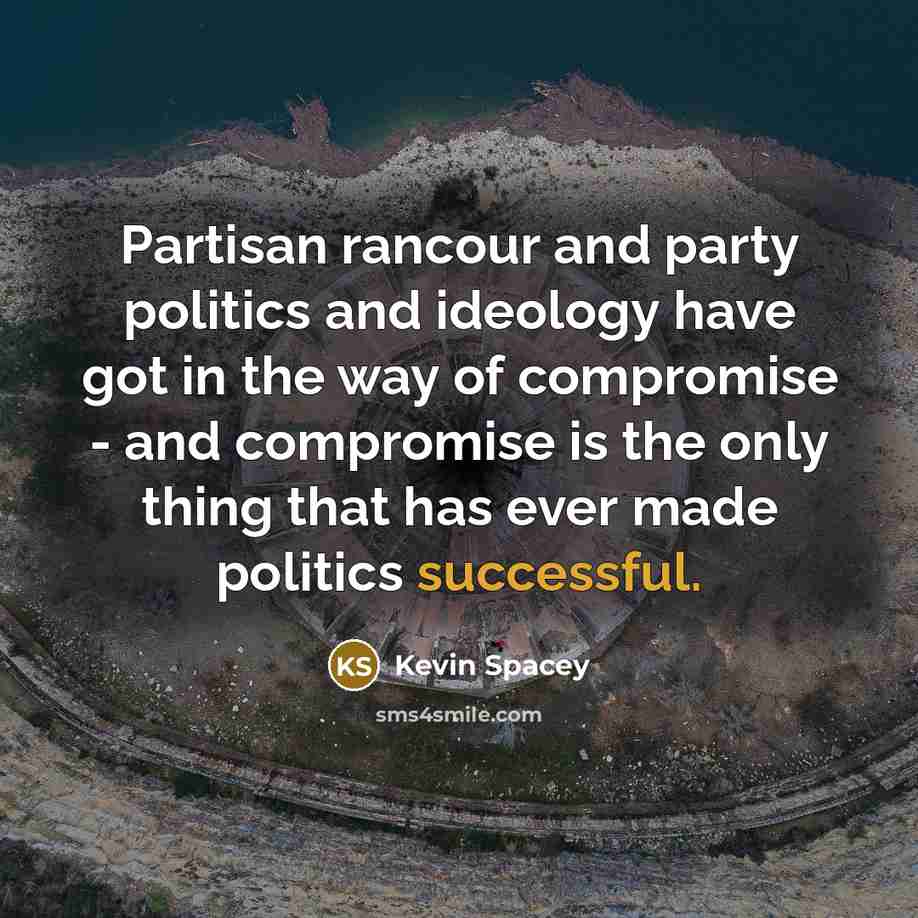 “Partisan rancour and party politics and ideology have got in…” quote by Kevin Spacey