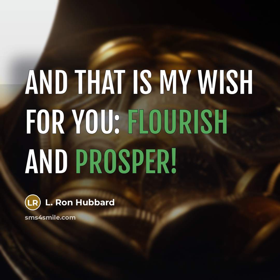 “And that is my wish for you: flourish and prosper!” quote by L. Ron Hubbard