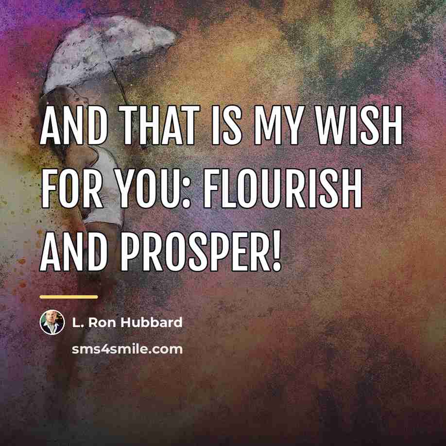 “And that is my wish for you: flourish and prosper!…” quote by L. Ron Hubbard