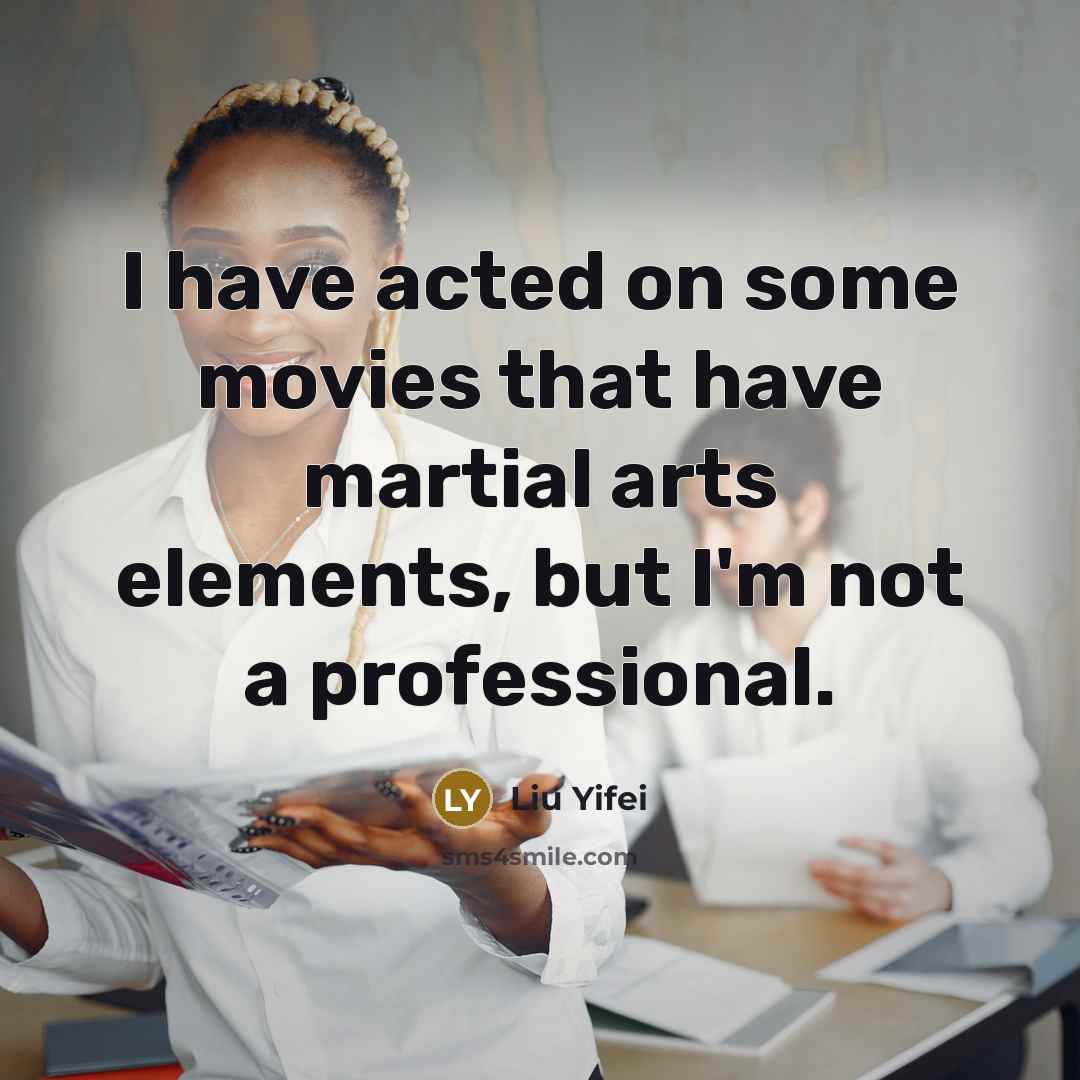“I have acted on some movies that have martial arts elements, but I'm not a professional.” quote by Liu Yifei