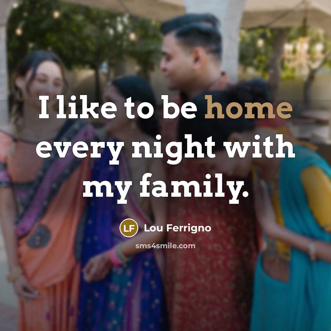 “I like to be home every night with my family.…” quote by Lou Ferrigno