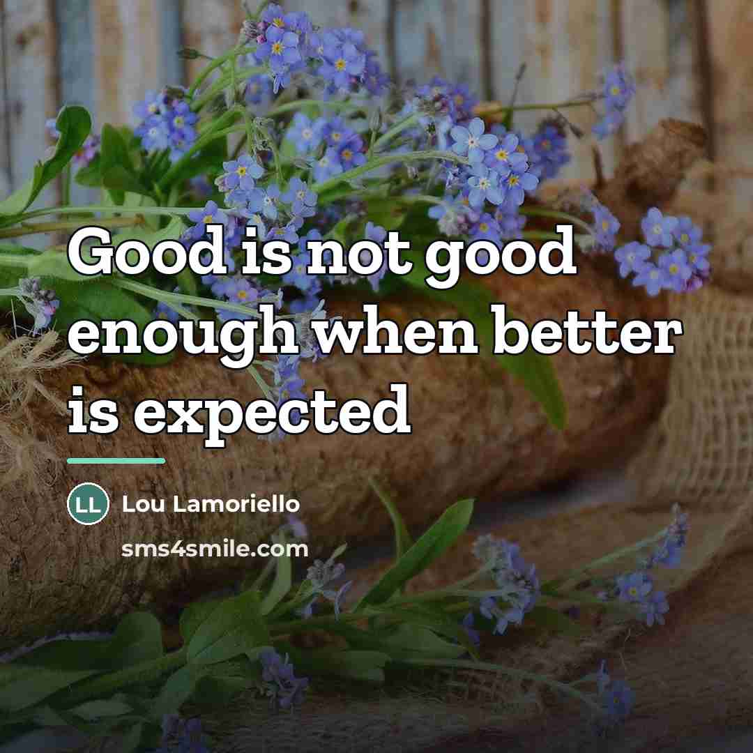 “Good is not good enough when better is expected…” quote by Lou Lamoriello