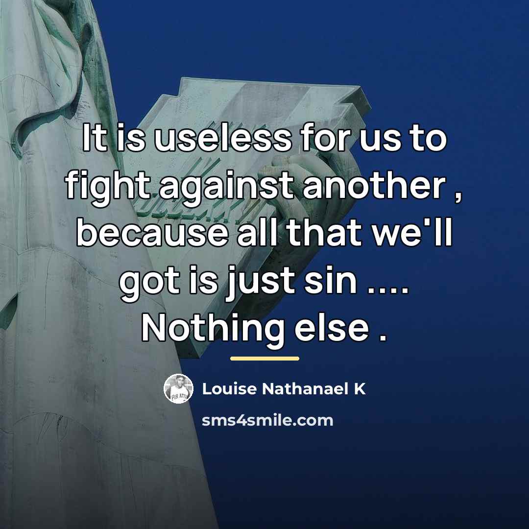 “It is useless for us to fight against another ,…” quote by Louise Nathanael K
