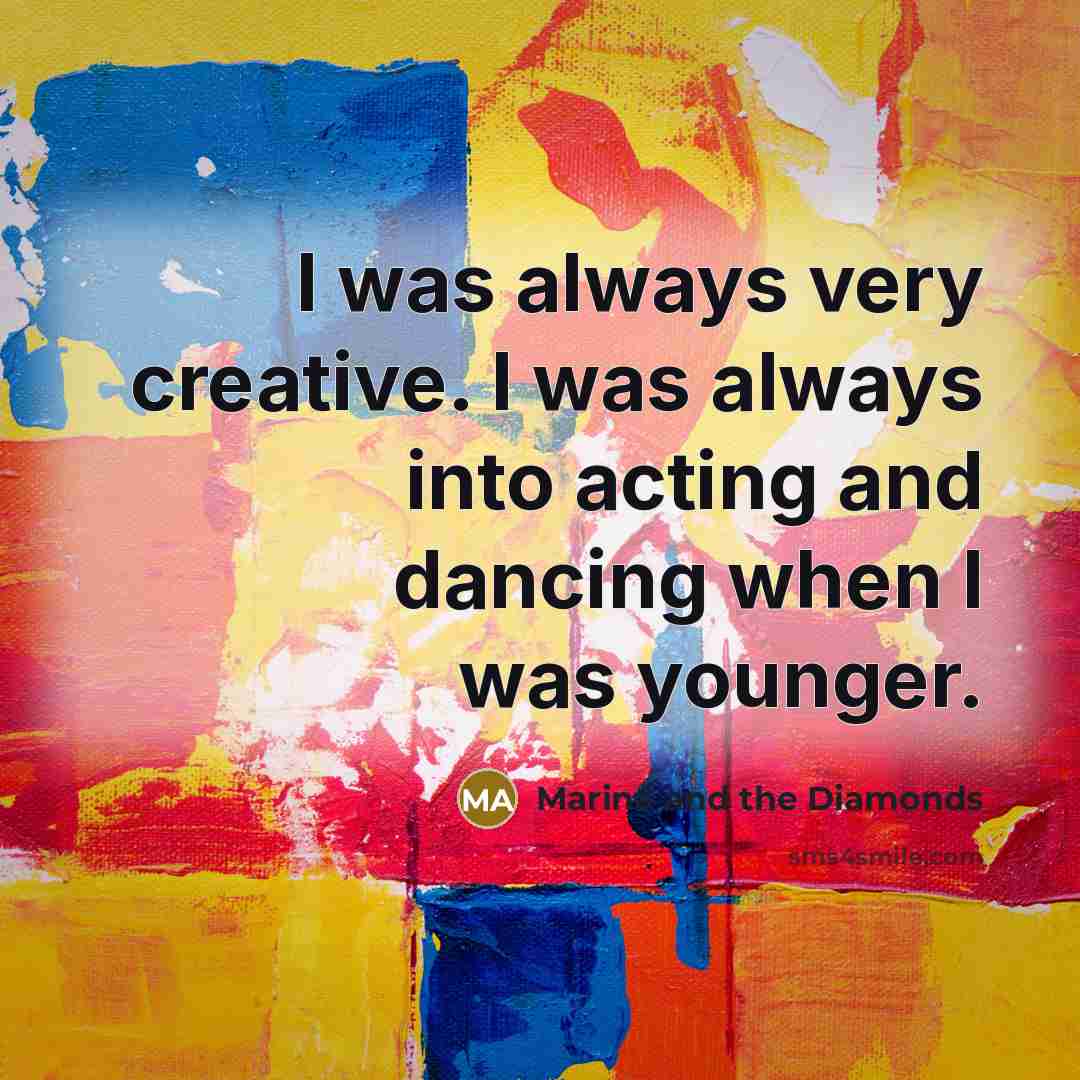 “I was always very creative. I was always into acting…” quote by Marina and the Diamonds